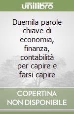 Duemila parole chiave di economia, finanza, contabilità per capire e farsi capire