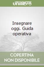 Insegnare oggi. Guida operativa libro