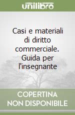 Casi e materiali di diritto commerciale. Guida per l'insegnante libro