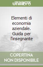 Elementi di economia aziendale. Guida per l'insegnante libro