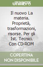 Il nuovo La materia. Proprietà, trasformazioni, risorse. Per gli Ist. Tecnici. Con CD-ROM libro