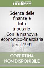 Scienza delle finanze e diritto tributario. Con la manovra economico-finanziaria per il 1991 libro