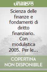 Scienza delle finanze e fondamenti di diritto finanziario. Con modulistica 2005. Per le Scuole superiori libro