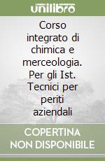 Corso integrato di chimica e merceologia. Per gli Ist. Tecnici per periti aziendali libro