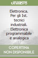 Elettronica. Per gli Ist. tecnici industriali. Elettronica programmabile e analogica libro