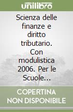 Scienza delle finanze e diritto tributario. Con modulistica 2006. Per le Scuole superiori libro