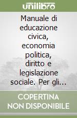 Manuale di educazione civica, economia politica, diritto e legislazione sociale. Per gli Ist. Professionali per l'industria e l'artigianato