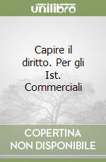 Capire il diritto. Per gli Ist. Commerciali libro