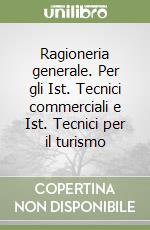 Ragioneria generale. Per gli Ist. Tecnici commerciali e Ist. Tecnici per il turismo libro