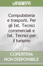 Computisteria e trasporti. Per gli Ist. Tecnici commerciali e Ist. Tecnici per il turismo libro
