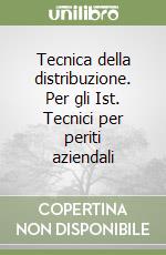 Tecnica della distribuzione. Per gli Ist. Tecnici per periti aziendali libro