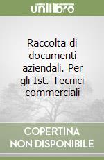 Raccolta di documenti aziendali. Per gli Ist. Tecnici commerciali libro