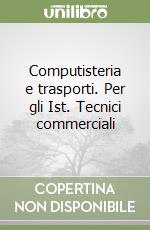 Computisteria e trasporti. Per gli Ist. Tecnici commerciali libro