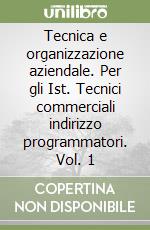 Tecnica e organizzazione aziendale. Per gli Ist. Tecnici commerciali indirizzo programmatori. Vol. 1 libro