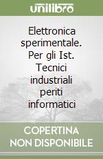 Elettronica sperimentale. Per gli Ist. Tecnici industriali periti informatici libro