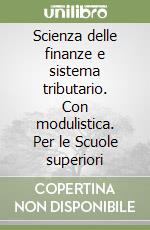 Scienza delle finanze e sistema tributario. Con modulistica. Per le Scuole superiori