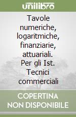 Tavole numeriche, logaritmiche, finanziarie, attuariali. Per gli Ist. Tecnici commerciali libro