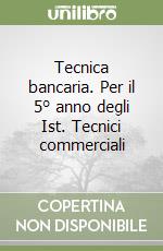 Tecnica bancaria. Per il 5° anno degli Ist. Tecnici commerciali libro
