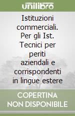 Istituzioni commerciali. Per gli Ist. Tecnici per periti aziendali e corrispondenti in lingue estere libro