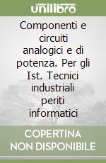 Componenti e circuiti analogici e di potenza. Per gli Ist. Tecnici industriali periti informatici libro