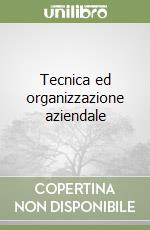 Tecnica ed organizzazione aziendale libro