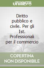 Diritto pubblico e civile. Per gli Ist. Professionali per il commercio libro