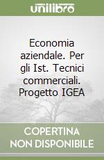 Economia aziendale. Per gli Ist. Tecnici commerciali. Progetto IGEA libro