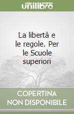 La libertà e le regole. Per le Scuole superiori