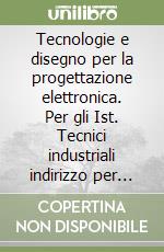 Tecnologie e disegno per la progettazione elettronica. Per gli Ist. Tecnici industriali indirizzo per l'elettronica e le telecomunicazioni (1) libro