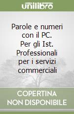 Parole e numeri con il PC. Per gli Ist. Professionali per i servizi commerciali (2) libro