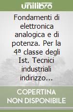 Fondamenti di elettronica analogica e di potenza. Per la 4ª classe degli Ist. Tecnici industriali indirizzo elettrotecnica e automazione libro