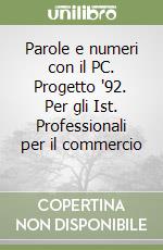 Parole e numeri con il PC. Progetto '92. Per gli Ist. Professionali per il commercio (1)