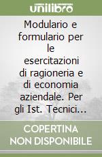 Modulario e formulario per le esercitazioni di ragioneria e di economia aziendale. Per gli Ist. Tecnici commerciali libro
