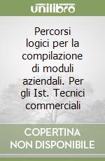 Percorsi logici per la compilazione di moduli aziendali. Per gli Ist. Tecnici commerciali libro