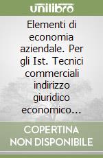 Elementi di economia aziendale. Per gli Ist. Tecnici commerciali indirizzo giuridico economico aziendale libro