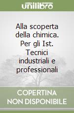 Alla scoperta della chimica. Per gli Ist. Tecnici industriali e professionali (2) libro