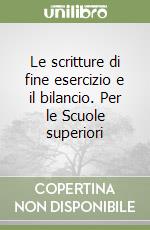 Le scritture di fine esercizio e il bilancio. Per le Scuole superiori libro