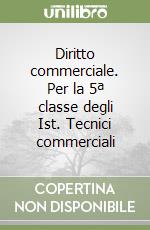 Diritto commerciale. Per la 5ª classe degli Ist. Tecnici commerciali libro