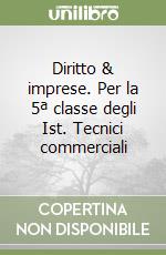 Diritto & imprese. Per la 5ª classe degli Ist. Tecnici commerciali libro