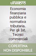 Economia finanziaria pubblica e normativa tributaria. Per gli Ist. Tecnici commerciali libro