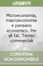 Microeconomia, macroeconomia e pensiero economico. Per gli Ist. Tecnici commerciali libro