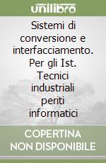 Sistemi di conversione e interfacciamento. Per gli Ist. Tecnici industriali periti informatici libro