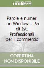 Parole e numeri con Windows. Per gli Ist. Professionali per il commercio