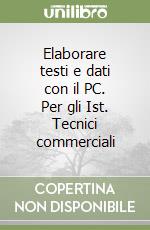 Elaborare testi e dati con il PC. Per gli Ist. Tecnici commerciali libro