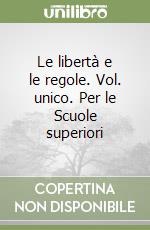 Le libertà e le regole. Vol. unico. Per le Scuole superiori libro