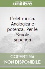 L'elettronica. Analogica e potenza. Per le Scuole superiori libro