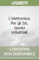 L'elettronica. Per gli Ist. tecnici industriali libro