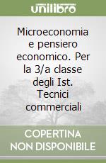 Microeconomia e pensiero economico. Per la 3/a classe degli Ist. Tecnici commerciali libro