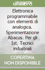 Elettronica programmabile con elementi di analogica. Sperimentazione Abacus. Per gli Ist. Tecnici industriali libro