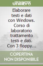 Elaborare testi e dati con Windows. Corso di laboratorio trattamento testi e dati. Con 3 floppy disk. Per il biennio degli Ist. Tecnici commerciali